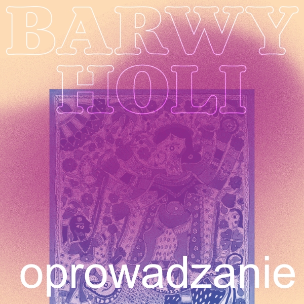 Obraz wydarzenia - BARWY HOLI | OPRAWADZANIE PO WYSTAWIE CZASOWEJ